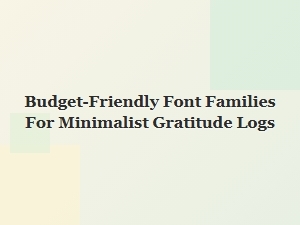 Budget-Friendly Fonts for Minimalist Gratitude Logs