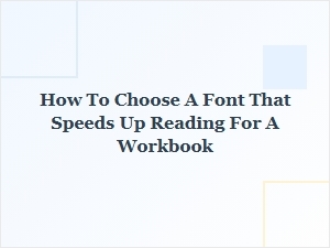 Select Fonts That Enhance Workbook Reading Speed