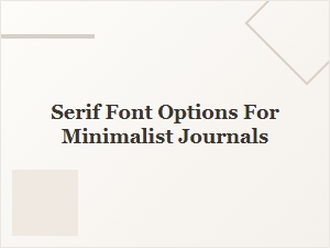 Choosing the Right Serif Font for a Minimalist Journal